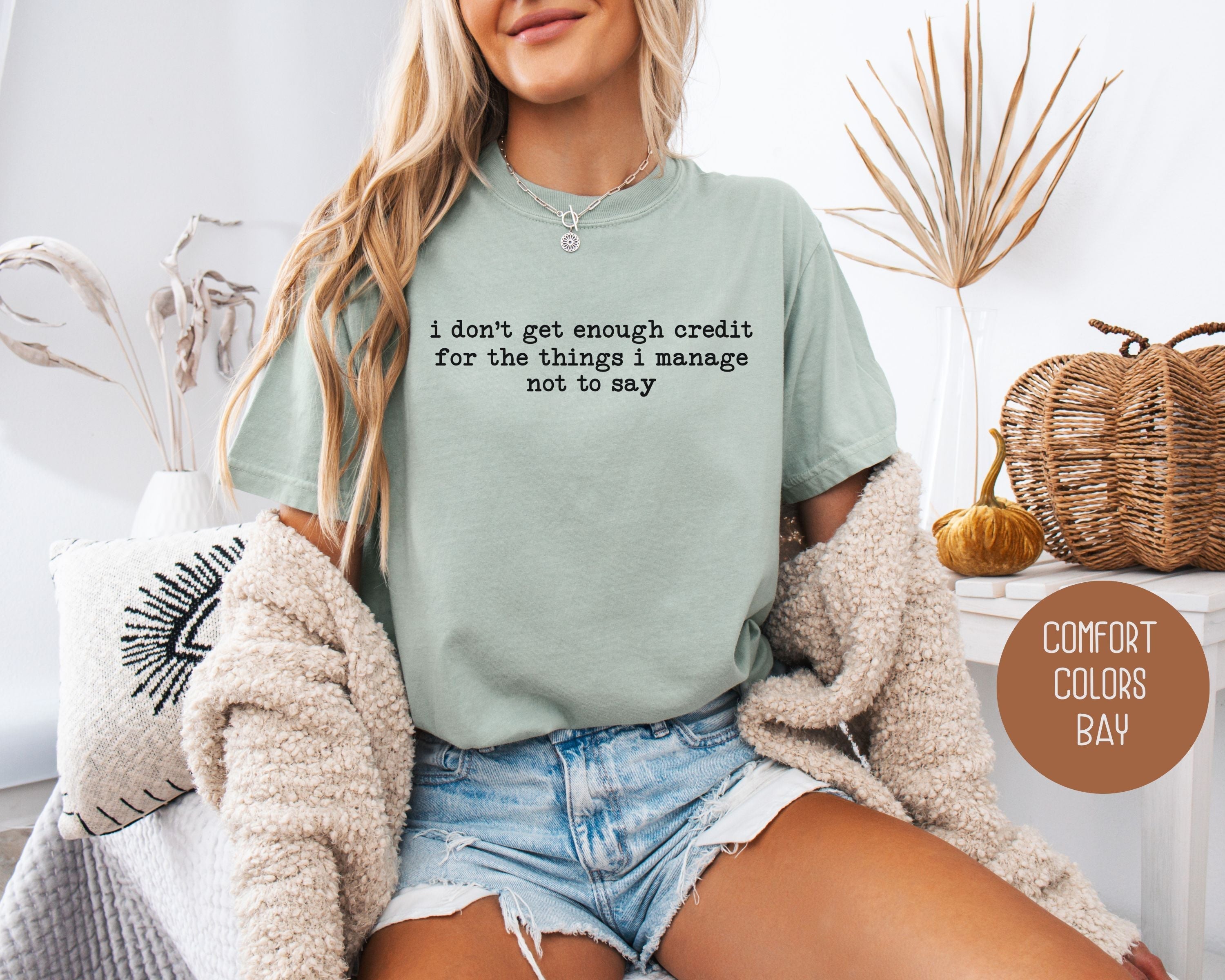 I Don't Get Enough Credit For the Things I Manage Not To Say Comfort Colors Shirt