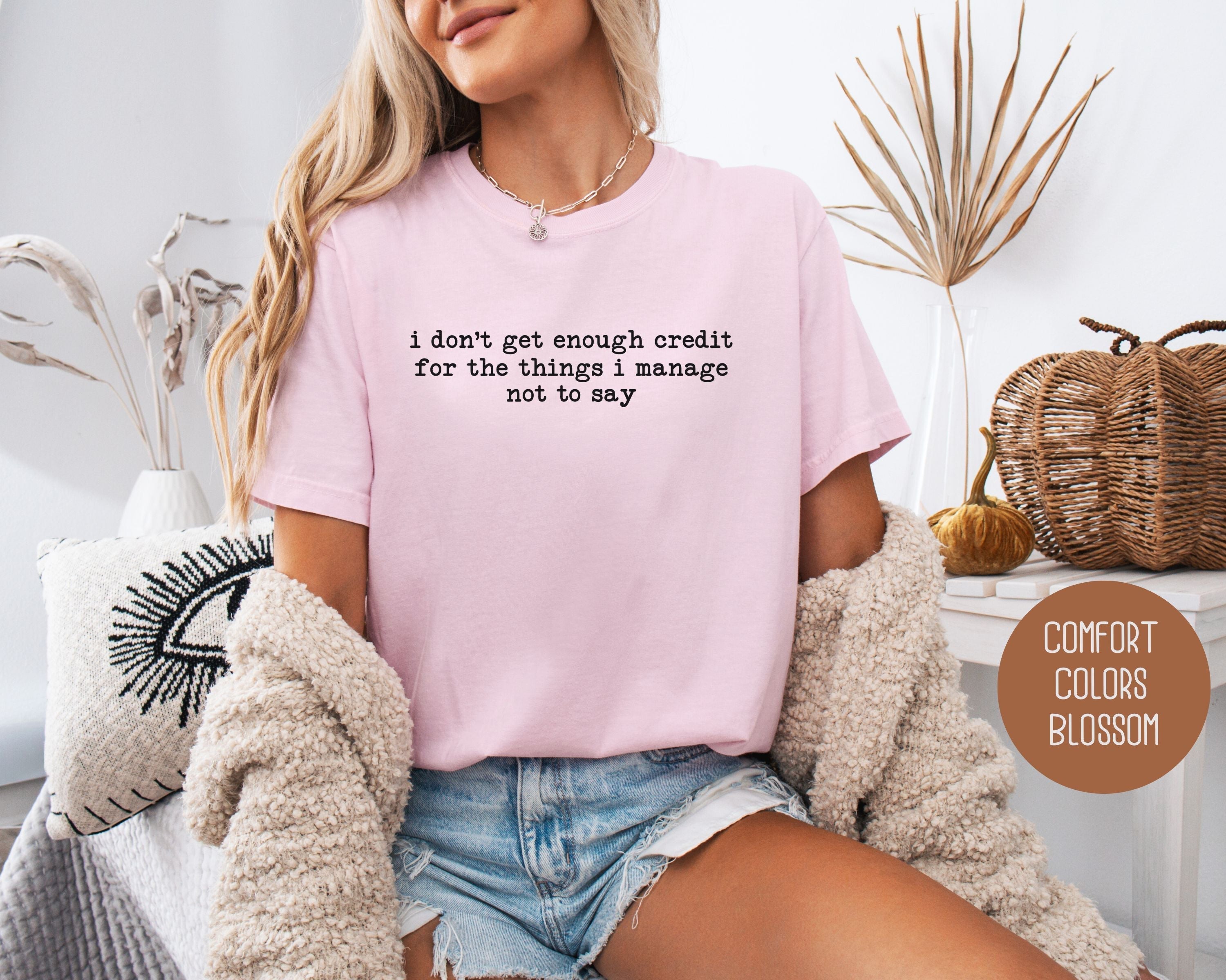 I Don't Get Enough Credit For the Things I Manage Not To Say Comfort Colors Shirt