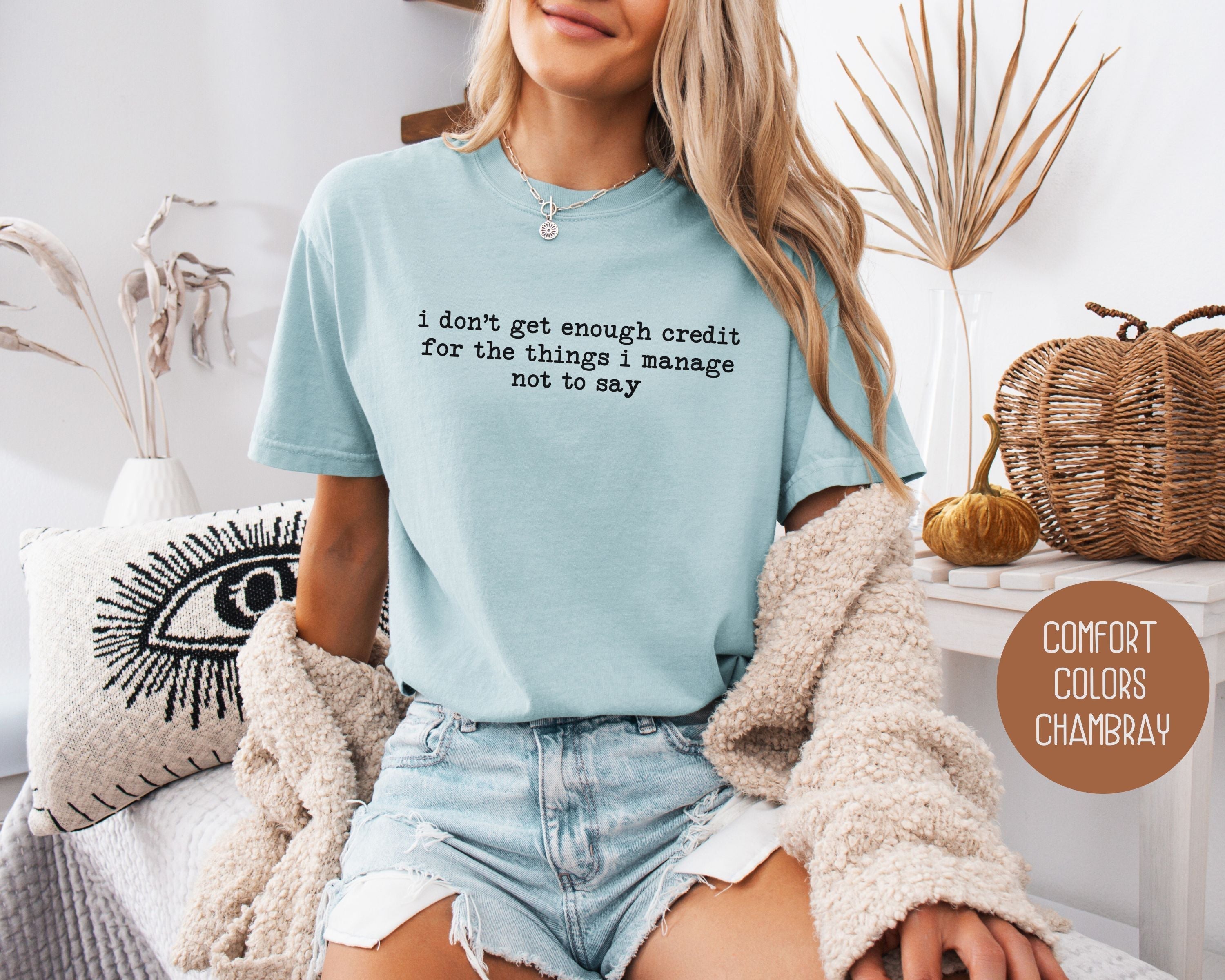 I Don't Get Enough Credit For the Things I Manage Not To Say Comfort Colors Shirt