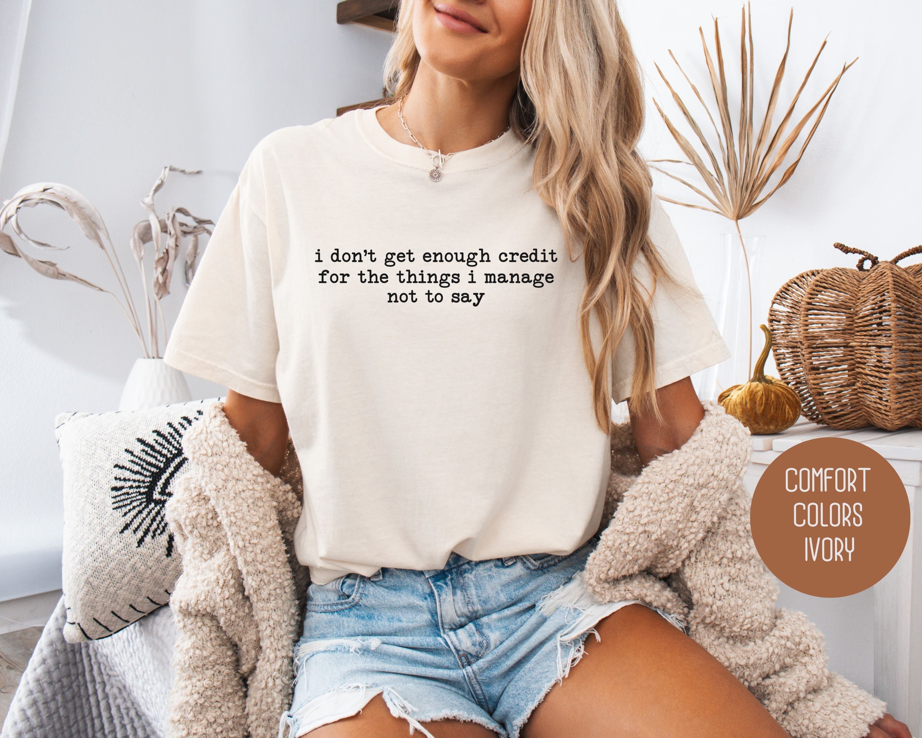 I Don't Get Enough Credit For the Things I Manage Not To Say Comfort Colors Shirt