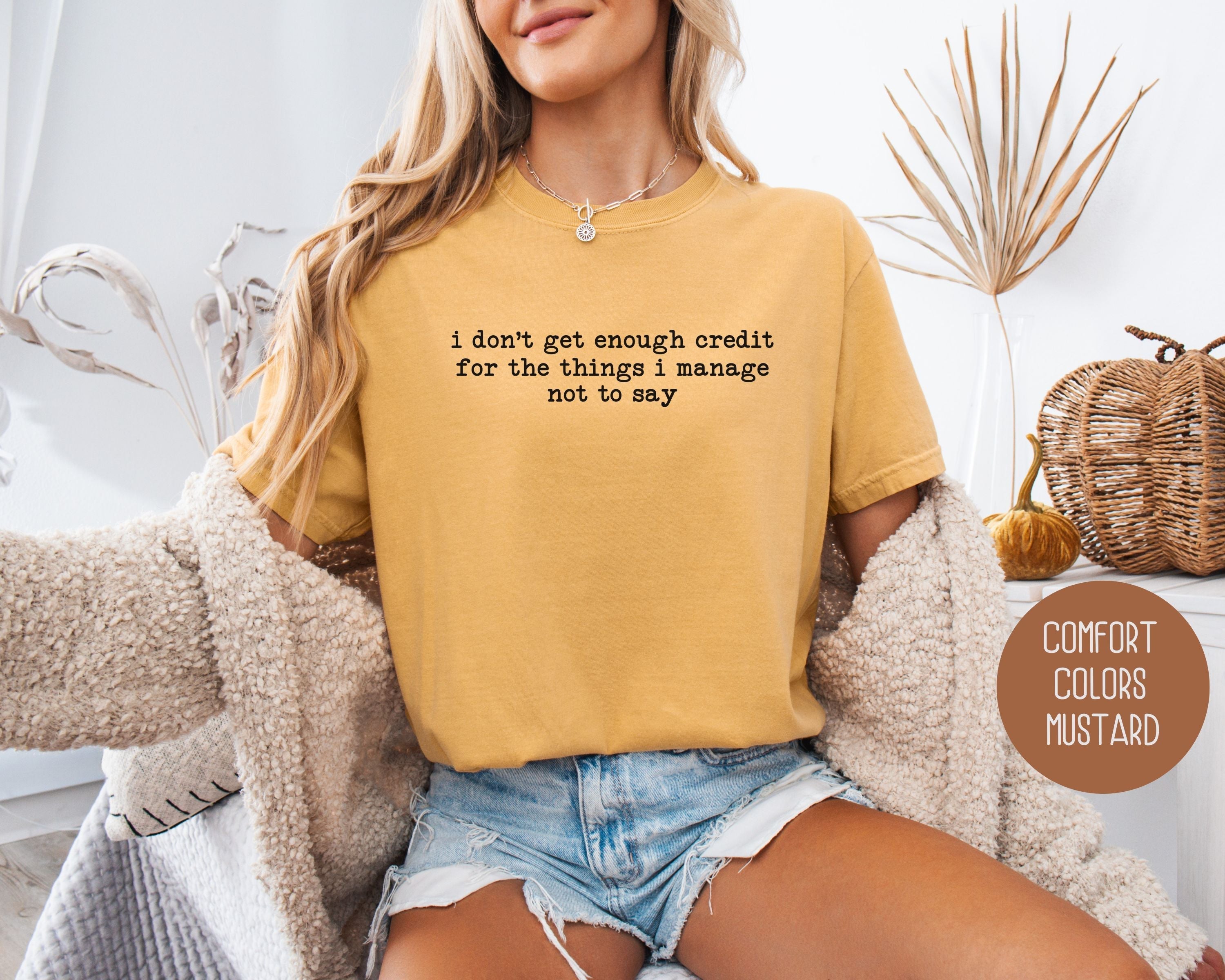 I Don't Get Enough Credit For the Things I Manage Not To Say Comfort Colors Shirt