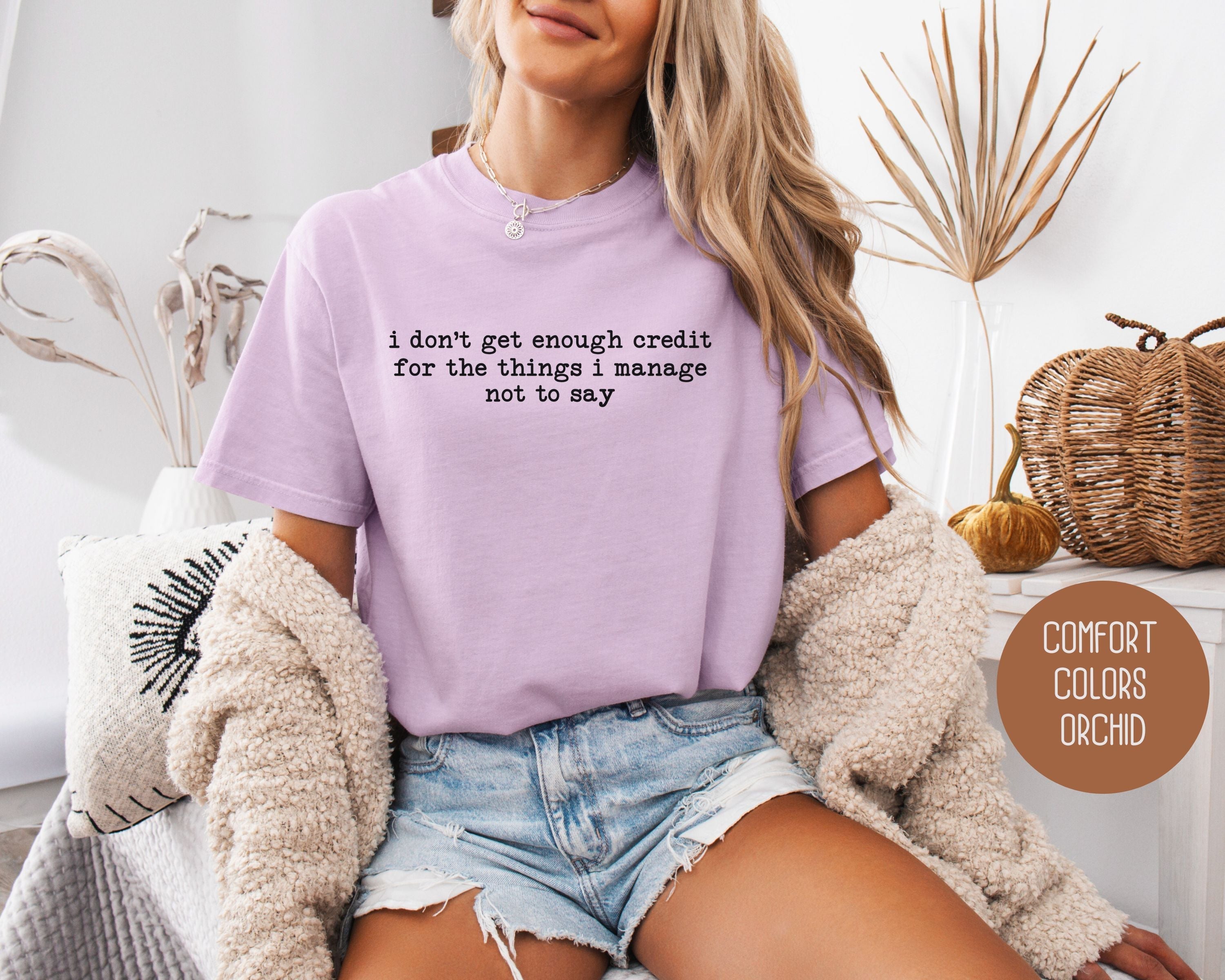 I Don't Get Enough Credit For the Things I Manage Not To Say Comfort Colors Shirt