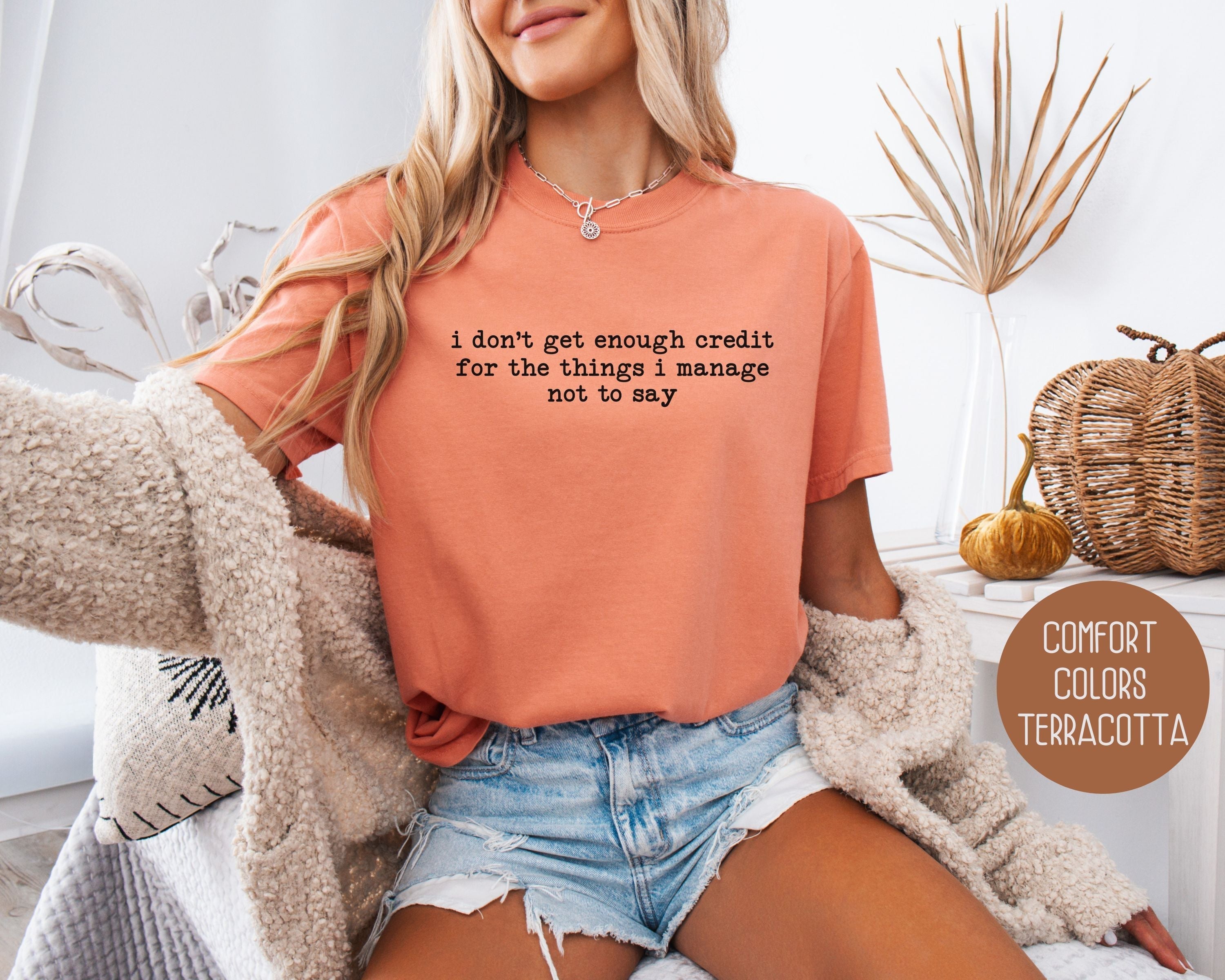 I Don't Get Enough Credit For the Things I Manage Not To Say Comfort Colors Shirt