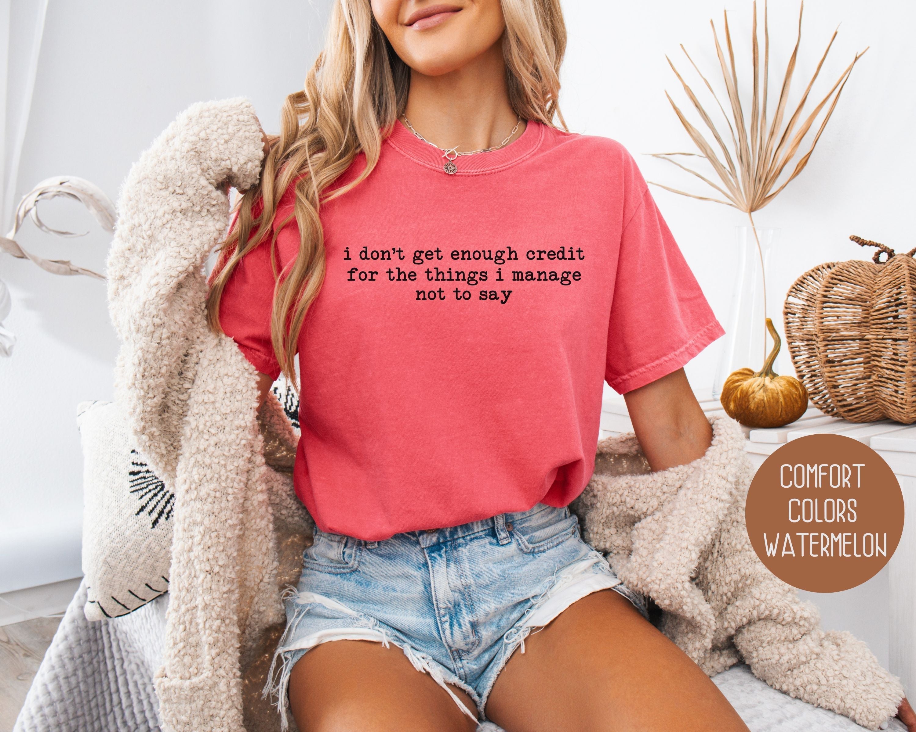 I Don't Get Enough Credit For the Things I Manage Not To Say Comfort Colors Shirt