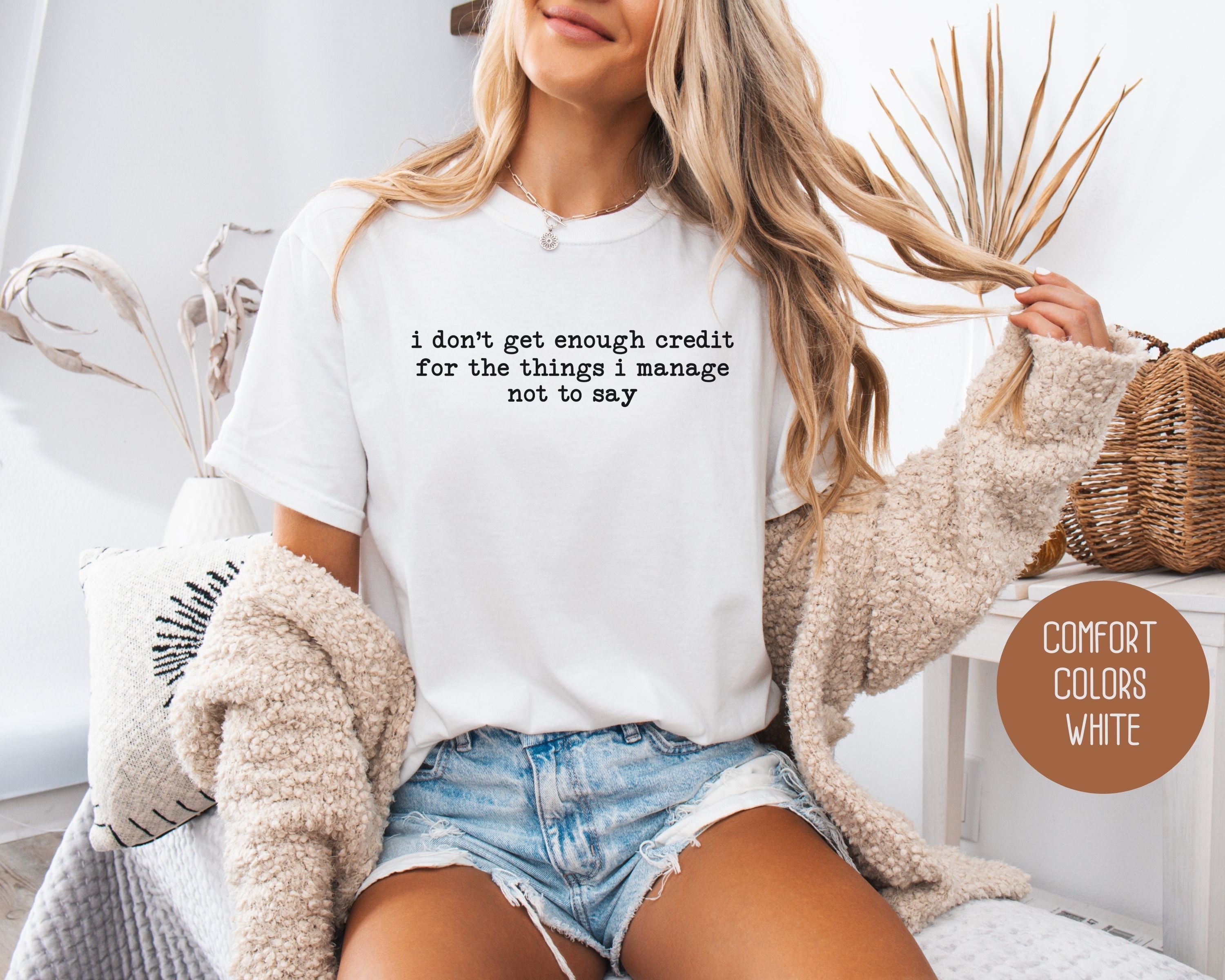 I Don't Get Enough Credit For the Things I Manage Not To Say Comfort Colors Shirt