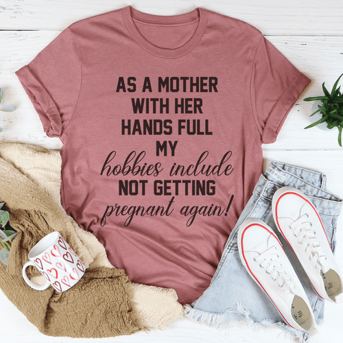 As A Mother With Her Hands Full Tee