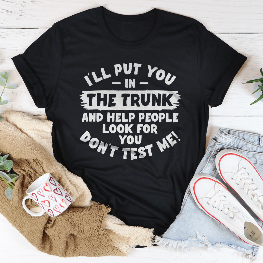 I'll Put You In Trunk Tee